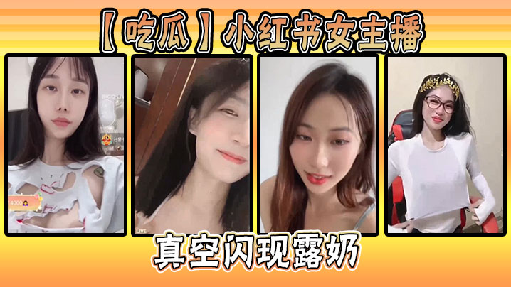 吃瓜小红书女主播真空闪现露奶.