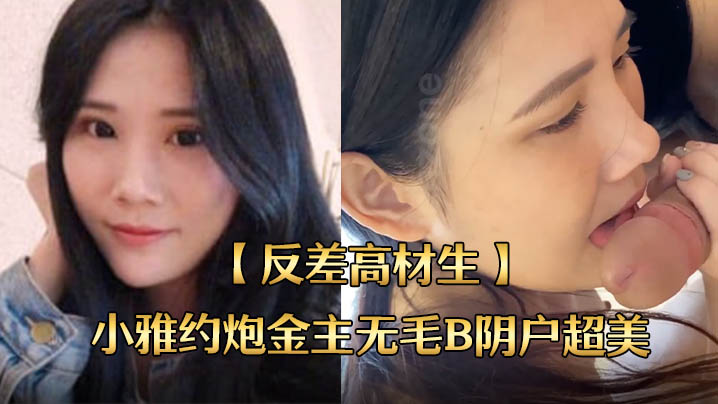 反差高材生身材苗条不交男友反差高材生小雅约炮金主.无毛B阴户超美内射全程露脸国语对话